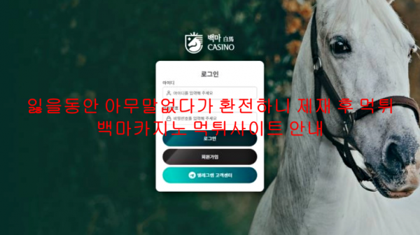 잃을동안 아무말없다가 환전하니 제재 후 먹튀 백마카지노 먹튀사이트 안내